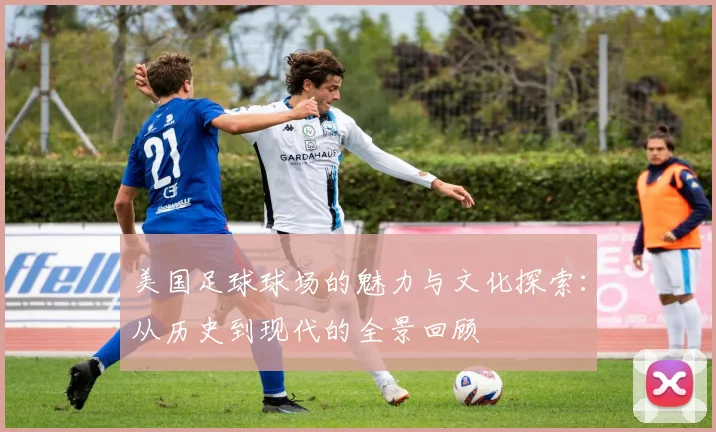 美国足球球场的魅力与文化探索：从历史到现代的全景回顾